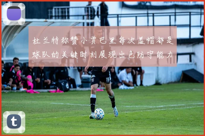 杜兰特称赞小贾巴里每次盖帽都是球队的关键时刻展现出色防守能力