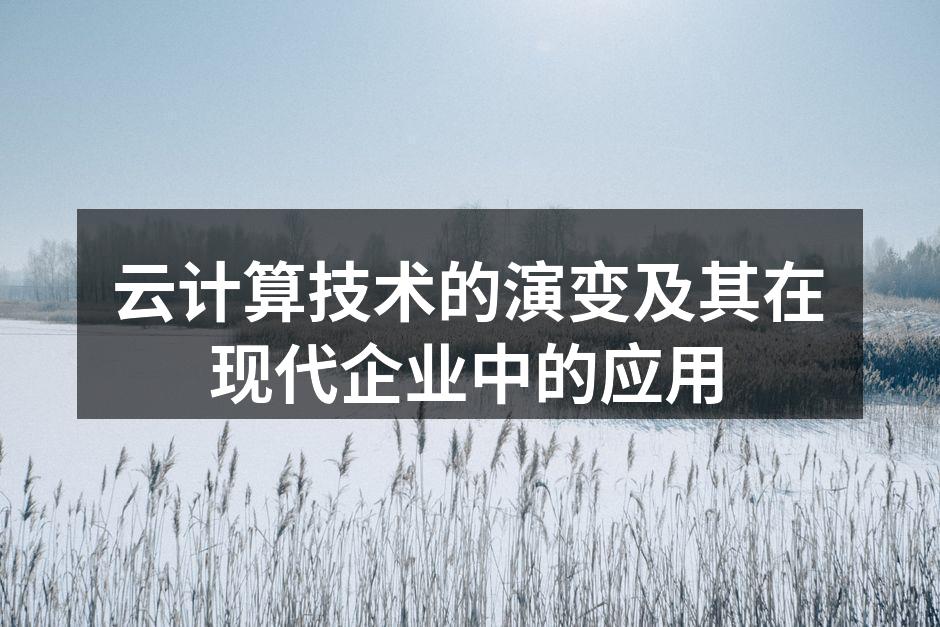 云计算技术的演变及其在现代企业中的应用